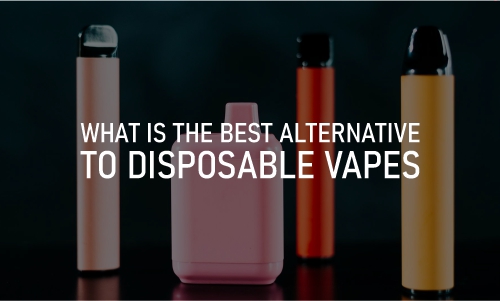 What is the Best Replacement to Disposable Vapes?